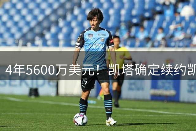 4年5600万美元！凯塔确定续约凯尔特人 已成绿军关键轮换